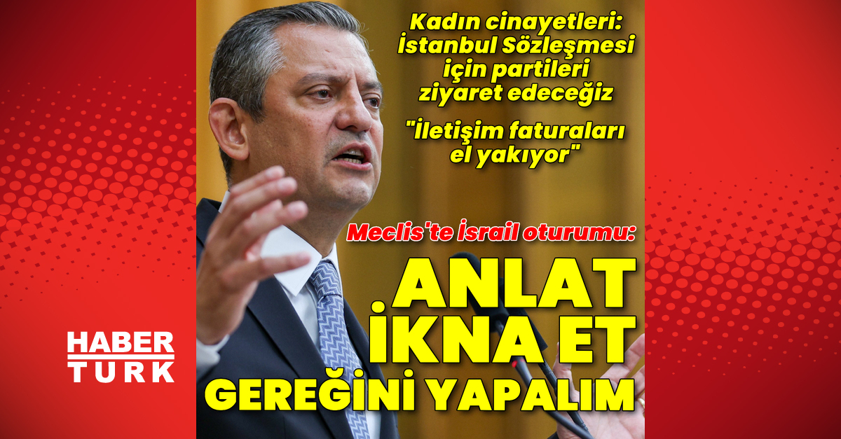 Özgür Özel’den İstanbul Sözleşmesi ve İsrail oturumu açıklaması