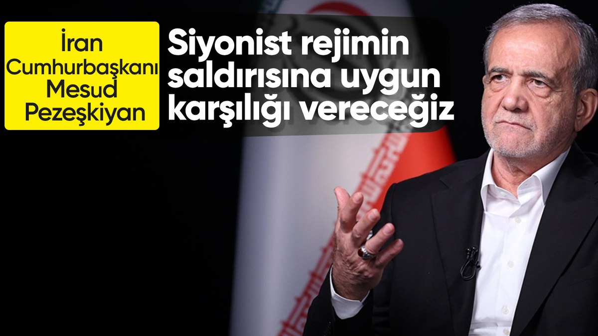 Pezeşkiyan’dan İsrail açıklaması: Siyonist rejimin saldırısına uygun karşılığı vereceğiz