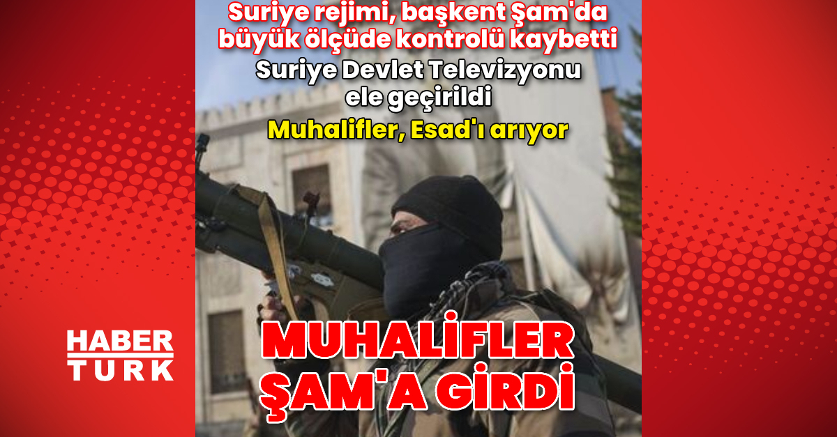 Suriye’de son durum: Muhalifler Şam’a girdi